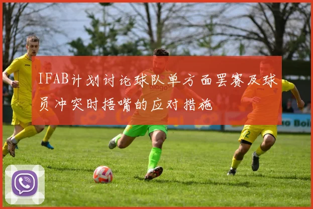 IFAB计划讨论球队单方面罢赛及球员冲突时捂嘴的应对措施