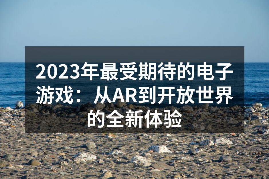 2023年最受期待的电子游戏：从AR到开